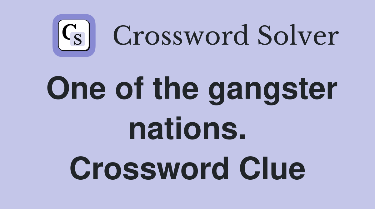 One of the gangster nations. Crossword Clue Answers Crossword Solver